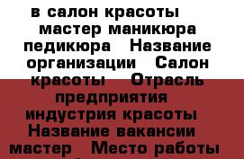 в салон-красоты.... мастер маникюра-педикюра › Название организации ­ Салон красоты. › Отрасль предприятия ­ индустрия красоты › Название вакансии ­ мастер › Место работы ­ орбитальная 74 › Подчинение ­ администратор › Минимальный оклад ­ 20 000 › Максимальный оклад ­ 30 000 › Процент ­ 50 › Возраст от ­ 20 › Возраст до ­ 45 - Ростовская обл., Ростов-на-Дону г. Работа » Вакансии   . Ростовская обл.